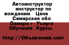 Автоинструктор, инструктор по вождению › Цена ­ 300 - Самарская обл., Самара г. Услуги » Обучение. Курсы   